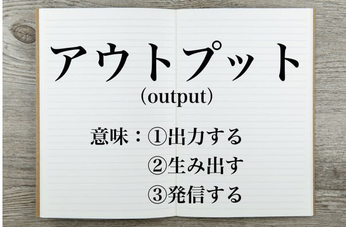 アウトプット の意味は 使い方や例文を徹底解説 Career Picks