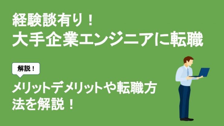 経験者談有り！大手企業エンジニアに転職メリットデメリットや転職方法を解説！